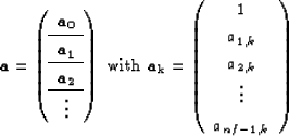 \begin{displaymath}
\bf{a}=\left( \begin{array}
{c}
 \bf{a_0} \\  \hline
 \bf{a_...
 ...,k} \\  a_{2,k} \\  \vdots \\  a_{nf-1,k}
 \end{array} \right )\end{displaymath}