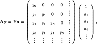 \begin{displaymath}
\bf{Ay}=\bf{Ya}= \left( \begin{array}
{cccccc}
 y_0 & 0 & 0 ...
 ...1 \\  a_1 \\  a_2 \\  a_3 \\  \vdots \\  \end{array} 
 \right),\end{displaymath}