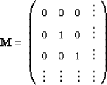 \begin{displaymath}
{\bf M}=
 \left( \begin{array}
{cccc}
 0 & 0 & 0 & \vdots \\...
 ...ts \\  \vdots & \vdots & \vdots & \vdots 
 \end{array} \right )\end{displaymath}