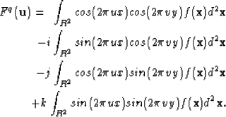 \begin{eqnarray}
F^q(\textbf{u})= ~\int_{R^2}cos(2\pi u x)cos(2\pi v y)f(\textbf...
 ...xt{sin}(2\pi u x)\text{sin}(2\pi v y)
 f(\textbf{x})d^2\textbf{x}.\end{eqnarray}