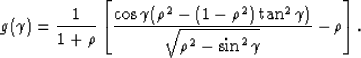 \begin{displaymath}
g(\gamma)=\frac{1}{1+\rho}\left[\frac{\cos\gamma(\rho^2-(1-\rho^2)\tan^2\gamma)}{\sqrt{\rho^2-\sin^2\gamma}}-\rho\right].\end{displaymath}