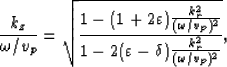 \begin{displaymath}
\frac{k_z}{\omega/v_p}=\sqrt{\frac{1-(1+2\varepsilon)\frac{k...
 ..._p)^2}}
{1-2(\varepsilon-\delta)\frac{k_r^2}{(\omega/v_p)^2}}},\end{displaymath}