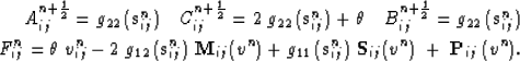 \begin{eqnarray}
A_{ij}^{n+\frac{1}{2}}= g_{22}\,(\mathbf{s}^n_{ij}) 
\quad
 C_{...
 ...athbf{s}^n_{ij})\;\mathbf{S}_{ij}(v^n)\;+\;\mathbf{P}_{ij}\,(v^n).\end{eqnarray}