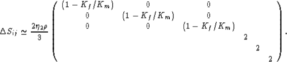 \begin{displaymath}
\Delta S_{ij} \simeq
\frac{2\eta_2\rho}{3}\left(\begin{array...
 ... 2 & & \cr
& & & & 2 & \cr
& & & & & 2 \cr\end{array}\right).
 \end{displaymath}