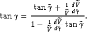 \begin{eqnarray}
\tan \gamma = 
\frac
{\tan \tilde{\gamma} + \frac{1}{\widetilde...
 ...e{V}}\frac{d \widetilde{V}}{d\tilde{\gamma}} \tan \tilde{\gamma}}.\end{eqnarray}