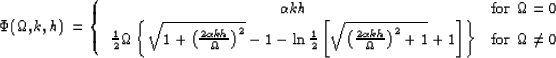\begin{displaymath}
\Phi(\Omega,k,h) = \left \{ \begin{array}
{cc}
 \alpha kh & ...
 ... ]} \right \} & \mbox{for $\Omega \ne 0$}
 \end{array} \right .\end{displaymath}