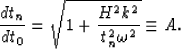 \begin{displaymath}
\frac{dt_n}{dt_0}=\sqrt{1+\frac{H^2 k^2}{t_n^2 \omega^2}} \equiv A.\end{displaymath}