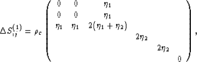 \begin{displaymath}
\Delta S^{(1)}_{ij} =
\rho_c\left(\begin{array}
{cccccc}
0 &...
 ... \cr
& & & & 2\eta_2 & \cr
& & & & & 0 \cr\end{array}\right),
 \end{displaymath}