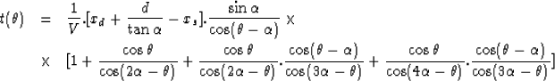 \begin{eqnarray}
t(\theta) &=& \frac{1}{V}.[x_d + \frac{d}{\tan \alpha} - x_s].\...
 ...a - \theta)}.\frac{\cos(\theta- \alpha)}{\cos(3 \alpha - \theta)}]\end{eqnarray}