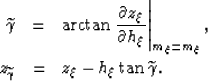 \begin{eqnarray}
\widetilde{\gamma}
&=&
\arctan
\left.
\frac{\partial z_\xi}{\pa...
 ...\\ z_{\widetilde{\gamma}}
&=&
z_\xi-h_\xi
\tan \widetilde{\gamma}.\end{eqnarray}
