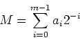\begin{displaymath}
M = \sum_{i = 0}^{m - 1}{a_{i}2^{-i}}
\end{displaymath}
