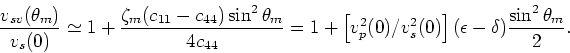 \begin{displaymath}
v_{sv}^2(\theta_m) \simeq v^2_s(0)\left[1 + \frac{\zeta_m}{2...
...44})(c_{33}-c_{44})}{c_{44}(c_{11}+c_{33}-2c_{44})}\right].
\end{displaymath}