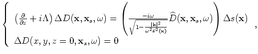 $\displaystyle \left\{ \begin{array}{l}
\left( \frac{\partial}{\partial z}+i\Lam...
...Delta s({\bf x})\\
\Delta U(x,y,z=0,{\bf x}_s,\omega) = 0 \end{array} \right..$