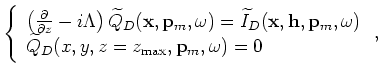 $\displaystyle \left\{ \begin{array}{l}
\left( \frac{\partial}{\partial z}-i\Lam...
...
{\widetilde Q}_U(x,y,z=z_{\rm max},{\bf p}_m,\omega) = 0 \end{array} \right.,$