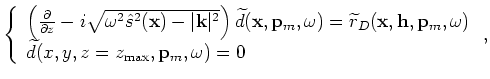 $\displaystyle \left\{ \begin{array}{l}
\left( \frac{\partial}{\partial z}+i\sqr...
...\\
{\widetilde u}(x,y,z=z_{\rm max},{\bf p}_m,\omega) = 0 \end{array} \right.,$