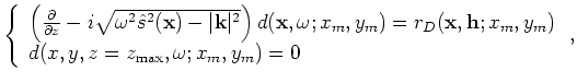$\displaystyle \left\{ \begin{array}{l}
\left( \frac{\partial}{\partial z}+i\sqr...
...bf h};x_m,y_m) \\
u(x,y,z=z_{\rm max},\omega;x_m,y_m) = 0 \end{array} \right.,$