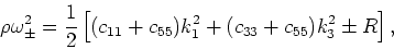 \begin{displaymath}
R \equiv \sqrt{\left[(c_{11}-c_{55})k^2_{1} - (c_{33}-c_{55})k^2_{3}\right]^2
+ 4(c_{13}+c_{55})^2k^2_{1}k^2_{3}}
\end{displaymath}
