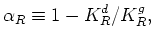 $\displaystyle \alpha_R \equiv 1 - K_R^d/K_R^g,$