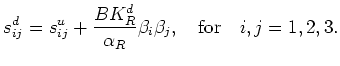 $\displaystyle {s}_{ij}^d = {s}_{ij}^u + \frac{BK_R^d}{\alpha_R} \beta_i\beta_j, \quad \hbox{for}\quad i,j = 1,2,3.$