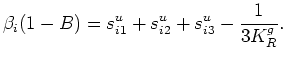 $\displaystyle \beta_i (1-B) = s_{i1}^u + s_{i2}^u + s_{i3}^u - \frac{1}{3K_R^g}.$