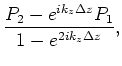 $\displaystyle \frac{e^{i k_z \Delta z } P_1 - e^{2 i k_z \Delta z } P_2}{1 - e^{2 i k_z \Delta z }}.$