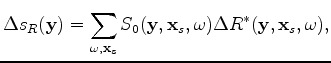$\displaystyle \Delta s_S(\mathbf y) = \sum_{\omega ,\mathbf x_s} \Delta S(\mathbf y,\mathbf x_s,\omega) R_0^*(\mathbf y,\mathbf x_s,\omega),$