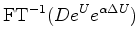 $\displaystyle {\rm FT}^{-1} (De^ U )
\ast
{\rm FT}^{-1} ( e^{\alpha \Delta U})$