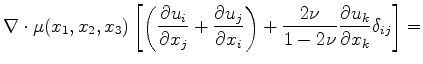 $\displaystyle {\nabla} \cdot \mu(x_1,x_2,x_3)\left[\left(\frac{\partial u_i}{\p...
...ght)+\frac{2 \nu}{1-2\nu}\frac{\partial u_k}{\partial x_k}\delta_{ij} \right] =$
