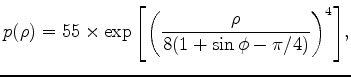 $\displaystyle p(\rho)=55 \times \exp{\left[\left(\frac{\rho}{8(1+\sin{\phi-\pi/4})}\right)^4\right]},$