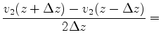 $\displaystyle \frac{v_2(z+\Delta z)-v_2(z-\Delta z)}{2\Delta z}=$