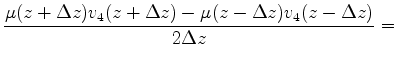 $\displaystyle \frac{\mu(z+\Delta z)v_4(z+\Delta z)-\mu(z-\Delta z) v_4(z-\Delta z)}{2\Delta z}=$