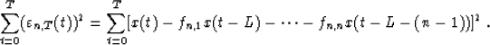 \begin{displaymath}
\sum_{t=0}^T(\varepsilon_{n,T}(t))^2=\sum_{t=0}^T[x(t)-f_{n,1}x(t-L)-\cdots-f_{n,n}x(t-L-(n-1))]^2 \;.\end{displaymath}