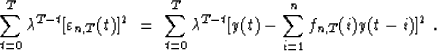 \begin{displaymath}
\sum_{t=0}^T\lambda^{T-t}[\varepsilon_{n,T}(t)]^2 \ = \ \sum_{t=0}^T\lambda^{T-t}[y(t)-\sum_{i=1}^nf_{n,T}(i)y(t-i)]^2 \;.\end{displaymath}