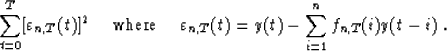 \begin{displaymath}
\sum_{t=0}^T[\varepsilon_{n,T}(t)]^2 \mbox{\hspace{0.5cm}whe...
 ...cm}} \varepsilon_{n,T}(t)=y(t)-\sum_{i=1}^nf_{n,T}(i)y(t-i) \;.\end{displaymath}