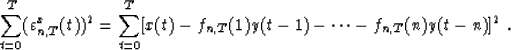 \begin{displaymath}
\sum_{t=0}^T (\varepsilon^x_{n,T}(t))^2 = \sum_{t=0}^T [x(t)-f_{n,T}(1)y(t-1)-\cdots-f_{n,T}(n)y(t-n)]^2\;.\end{displaymath}