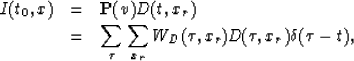 \begin{eqnarray}
I(t_0,x) & = & {\bf P}(v) D(t,x_r) \\  & = & \sum_{\tau} \sum_{x_r} W_{D}(\tau,x_r)D(\tau,x_r)\delta(\tau-t),\end{eqnarray}