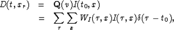 \begin{eqnarray}
D(t,x_r) & = & {\bf Q}(v) I(t_0,x) \\  & = & \sum_{\tau} \sum_{x} W_{I}(\tau,x)I(\tau,x)\delta(\tau-t_0),\end{eqnarray}