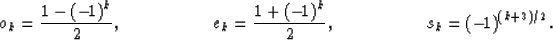 \begin{displaymath}
{o}_k = {1-(- \! 1)^k \over 2}, \mbox{\hspace{2.0cm}}
 {e}_k...
 ... \over 2}, \mbox{\hspace{2.0cm}}
 {s}_k = (- \! 1)^{(k+3) / 2}.\end{displaymath}