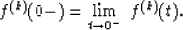 \begin{displaymath}
f^{(k)}(0{-})=\lim_{t\rightarrow 0^{-}} {\:}f^{(k)}(t). \end{displaymath}
