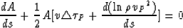 \begin{displaymath}
\frac{dA}{ds} + \frac{1}{2}A[v \triangle \tau_{P} + \frac{
d (\ln \rho {v_P}^2)}{ds}] = 0\end{displaymath}