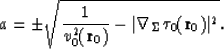 \begin{displaymath}
a = \pm \sqrt{{1 \over v_0^2({\bf r}_0)}-\vert\nabla_{\Sigma} 
\tau_0({\bf r}_0)\vert^2}. \end{displaymath}