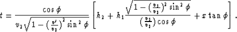 \begin{displaymath}
t={\cos \phi \over v_{2} 
\sqrt{1 - {({v^{\prime} \over v_{2...
 ...}
\over ({v_{1}\over v_{2}})\cos \phi } + x \tan \phi \right]. \end{displaymath}