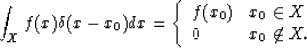 \begin{displaymath}
\int_X f(x)\delta (x-x_0)dx =\left\{ \begin{array}
{ll}
 f(x_0) & x_0 \in X \\  0 & x_0 \not \in X.
 \end{array} \right.\end{displaymath}