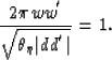 \begin{displaymath}
{2\pi ww^{'} \over \sqrt{\th _{\eta }\vert dd^{'}\vert}} =1.\end{displaymath}