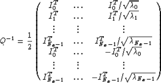 \begin{displaymath}
Q^{-1}={1\over 2}\pmatrix { I_0^T &\ldots &{I_0^T/ \sqrt{\la...
 ...I_{N_x-1}^T &\ldots &-{I_{N_x-1}^T/ \sqrt{\lambda_{N_x-1}}}\cr}\end{displaymath}