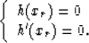 \begin{displaymath}
\left\{ \begin{array}
{l}
 h(x_r)=0 \\  h^\prime(x_r)=0.
 \end{array}\right.\end{displaymath}