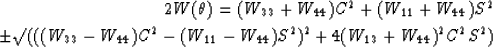 \begin{eqnarray}
2W(\theta) = (W_{33} + W_{44}) C^2
+ (W_{11} + W_{44}) S^2 \non...
 ...- (W_{11} - W_{44}) S^2)^{2} 
+ 4(W_{13} + W_{44})^{2} C^{2}S^{2})\end{eqnarray}