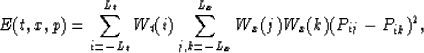 \begin{displaymath}
E(t,x,p) = \sum^{L_t}_{i=-L_t}W_t(i)\sum^{L_x}_{j,k=-L_x}W_x(j)W_x(k)
(P_{ij}-P_{ik})^2,\end{displaymath}