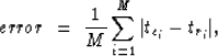 \begin{displaymath}
error \ =\ \frac{1}{M} \sum_{i=1}^{M} \vert t_{c_{i}} - t_{r_{i}} \vert,\end{displaymath}