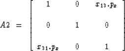 \begin{displaymath}
A2\ =\ \left[
\begin{array}
{ccccc}
 1 & & 0 & & x_{13}.p_x ...
 ... & & 0 \\  & & & & \\  x_{31}.p_x & & 0 & & 1\end{array}\right]\end{displaymath}